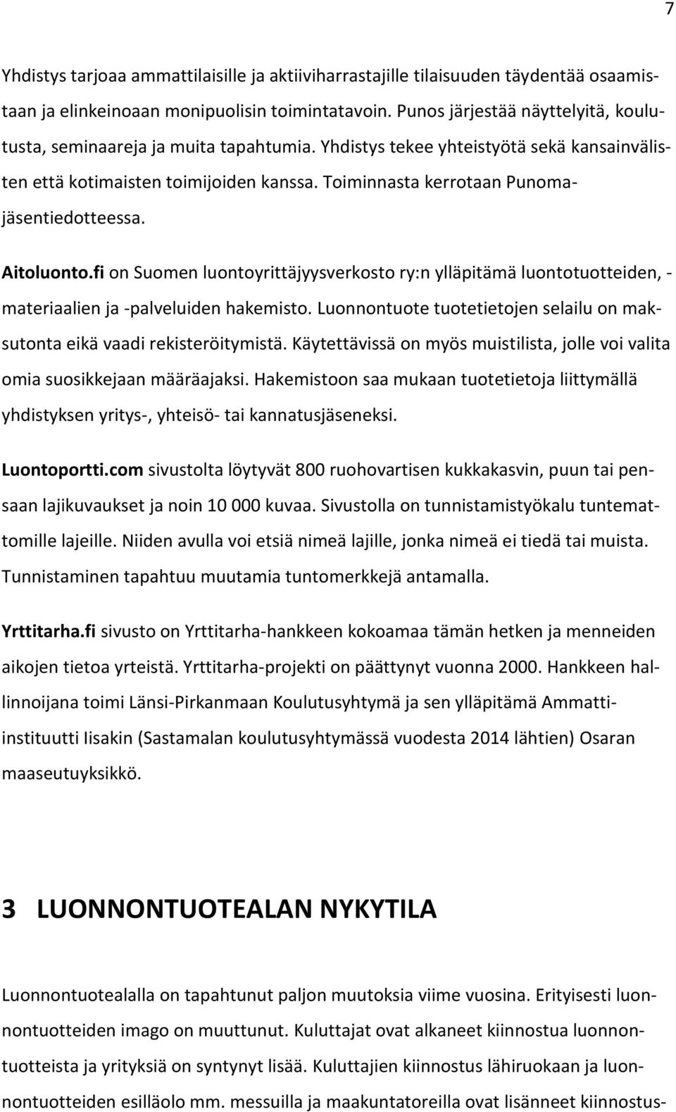 Toiminnasta kerrotaan Punomajäsentiedotteessa. Aitoluonto.fi on Suomen luontoyrittäjyysverkosto ry:n ylläpitämä luontotuotteiden, - materiaalien ja -palveluiden hakemisto.
