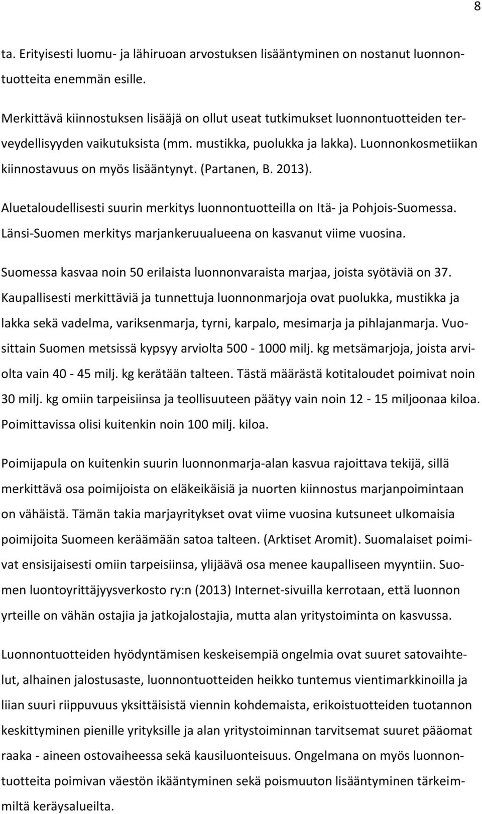 (Partanen, B. 2013). Aluetaloudellisesti suurin merkitys luonnontuotteilla on Itä- ja Pohjois-Suomessa. Länsi-Suomen merkitys marjankeruualueena on kasvanut viime vuosina.