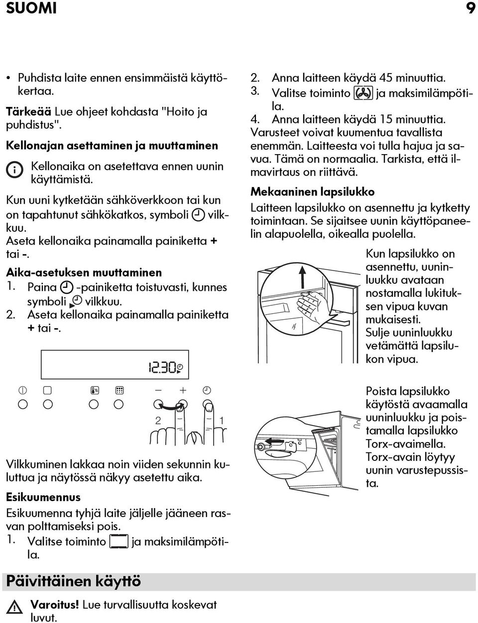 Paina -painiketta toistuvasti, kunnes symboli vilkkuu. 2. Aseta kellonaika painamalla painiketta + tai -. Vilkkuminen lakkaa noin viiden sekunnin kuluttua ja näytössä näkyy asetettu aika.