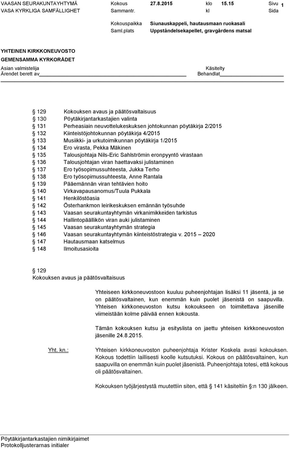 Musiikki- ja urkutoimikunnan pöytäkirja 1/2015 134 Ero virasta, Pekka Mäkinen 135 Talousjohtaja Nils-Eric Sahlströmin eronpyyntö virastaan 136 Talousjohtajan viran haettavaksi julistaminen 137 Ero