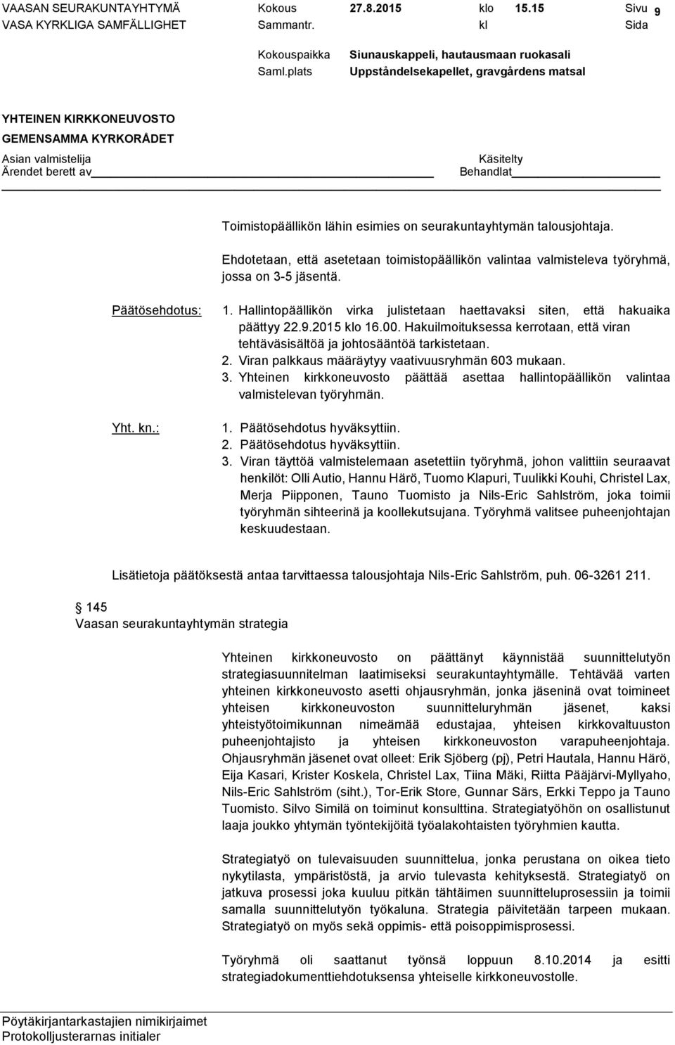 Hakuilmoituksessa kerrotaan, että viran tehtäväsisältöä ja johtosääntöä tarkistetaan. 2. Viran palkkaus määräytyy vaativuusryhmän 603 mukaan. 3.