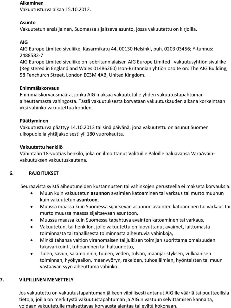 0203 03456; Y tunnus: 2488582 7 AIG Europe Limited sivuliike on isobritannialaisen AIG Europe Limited vakuutusyhtiön sivuliike (Registered in England and Wales 01486260) Ison Britannian yhtiön osoite