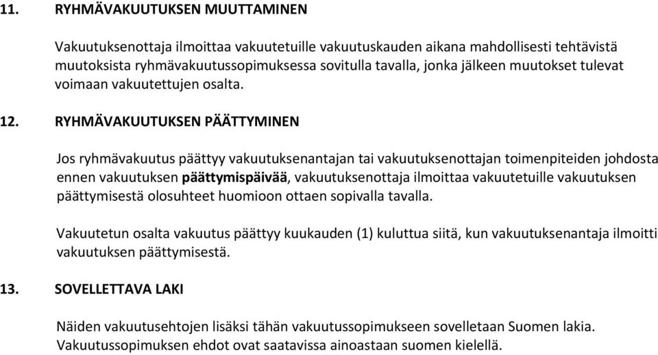 RYHMÄVAKUUTUKSEN PÄÄTTYMINEN Jos ryhmävakuutus päättyy vakuutuksenantajan tai vakuutuksenottajan toimenpiteiden johdosta ennen vakuutuksen päättymispäivää, vakuutuksenottaja ilmoittaa vakuutetuille