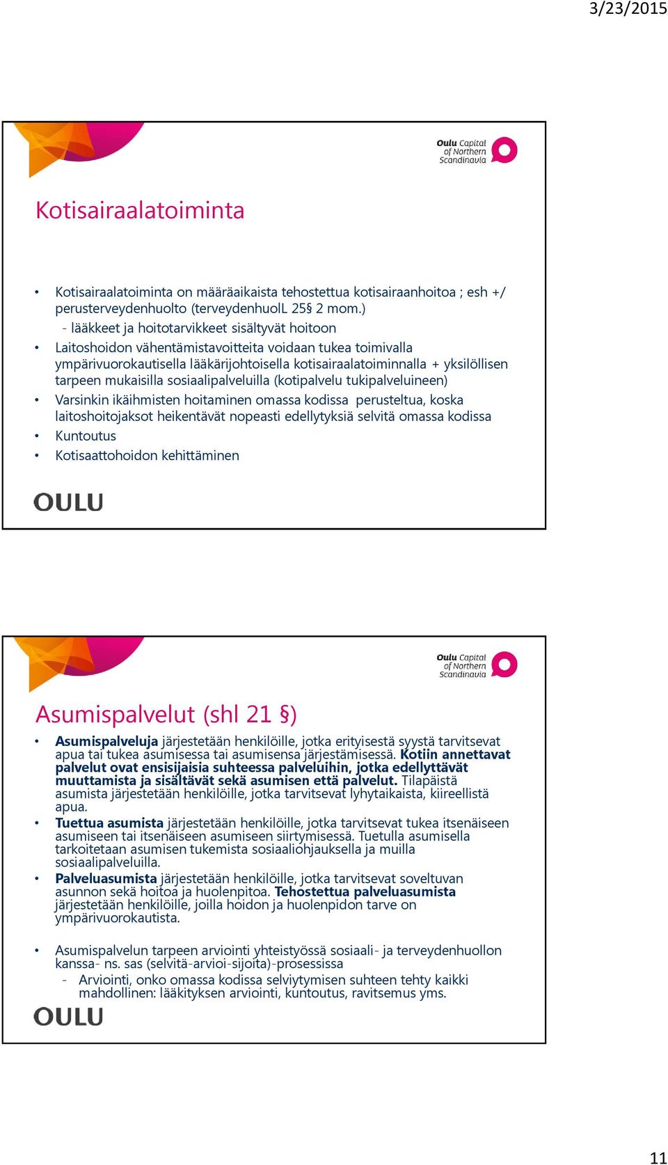 mukaisilla sosiaalipalveluilla (kotipalvelu tukipalveluineen) Varsinkin ikäihmisten hoitaminen omassa kodissa perusteltua, koska laitoshoitojaksot heikentävät nopeasti edellytyksiä selvitä omassa