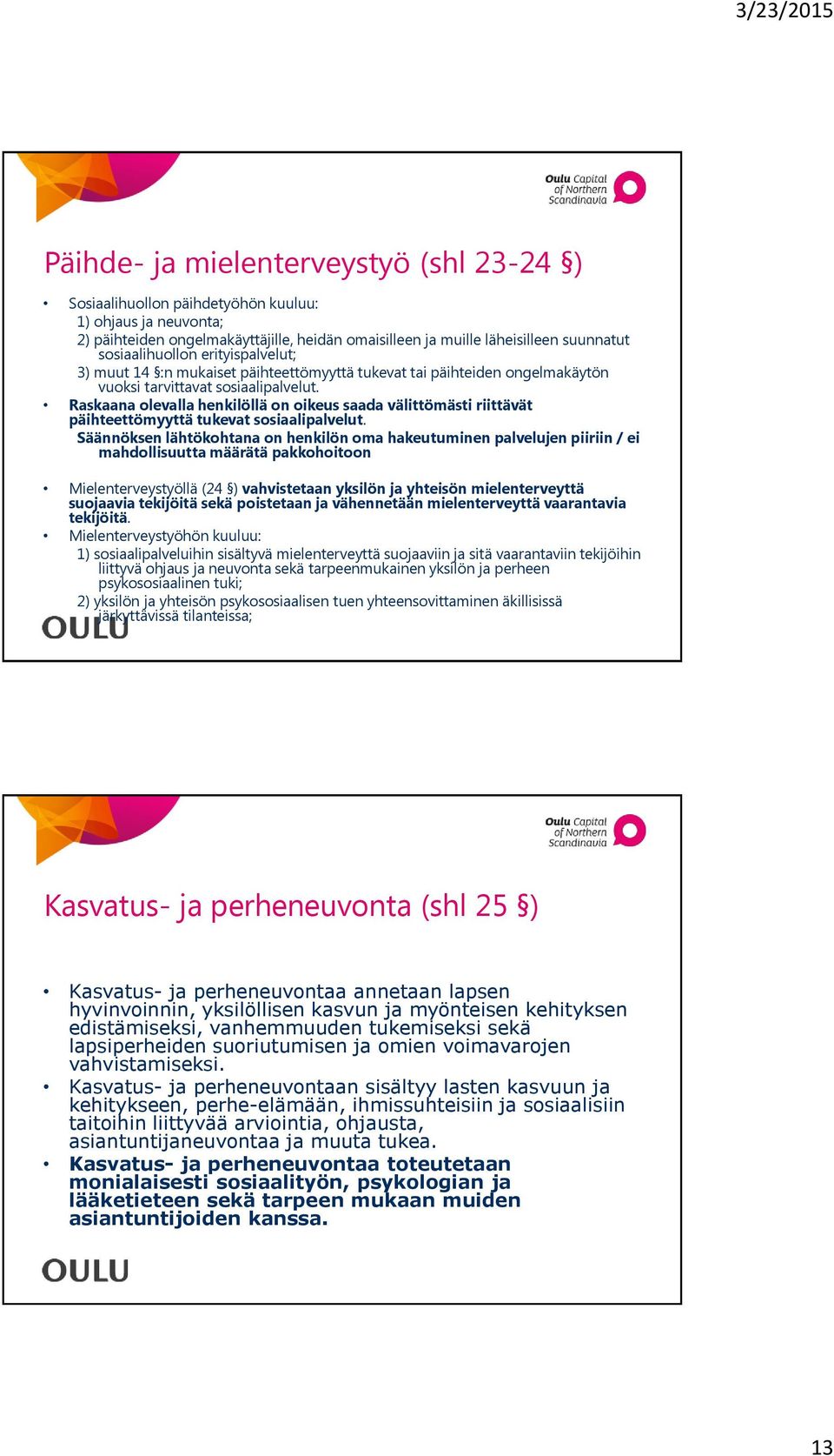 Raskaana olevalla henkilöllä on oikeus saada välittömästi riittävät päihteettömyyttä tukevat sosiaalipalvelut.