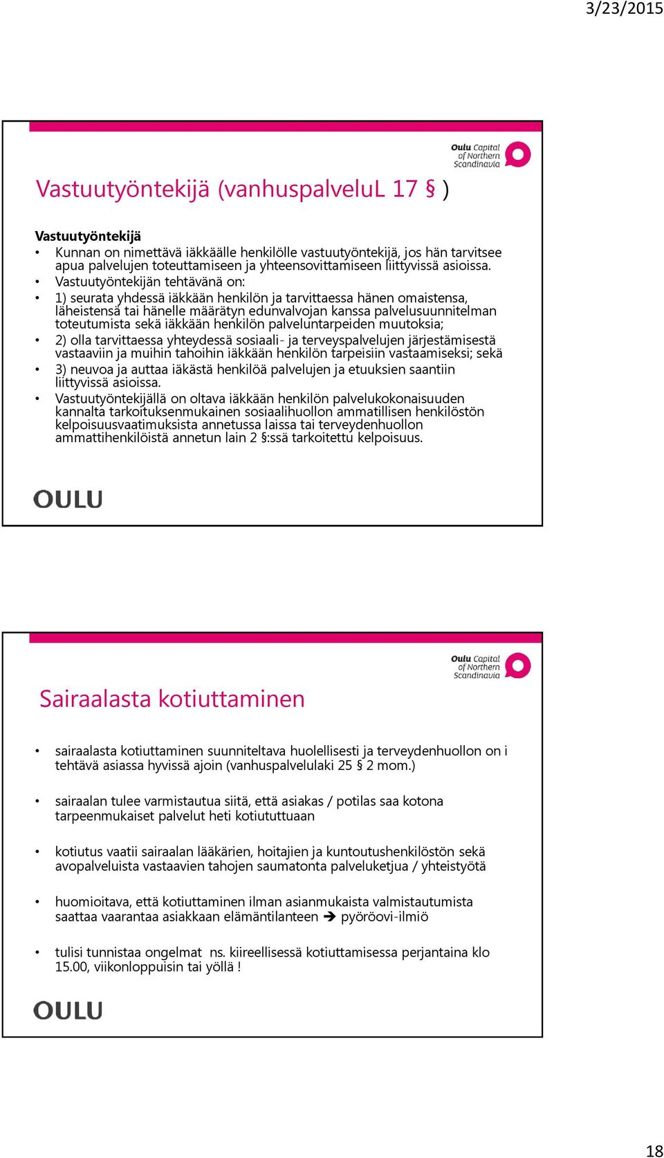 Vastuutyöntekijän tehtävänä on: 1) seurata yhdessä iäkkään henkilön ja tarvittaessa hänen omaistensa, läheistensä tai hänelle määrätyn edunvalvojan kanssa palvelusuunnitelman toteutumista sekä