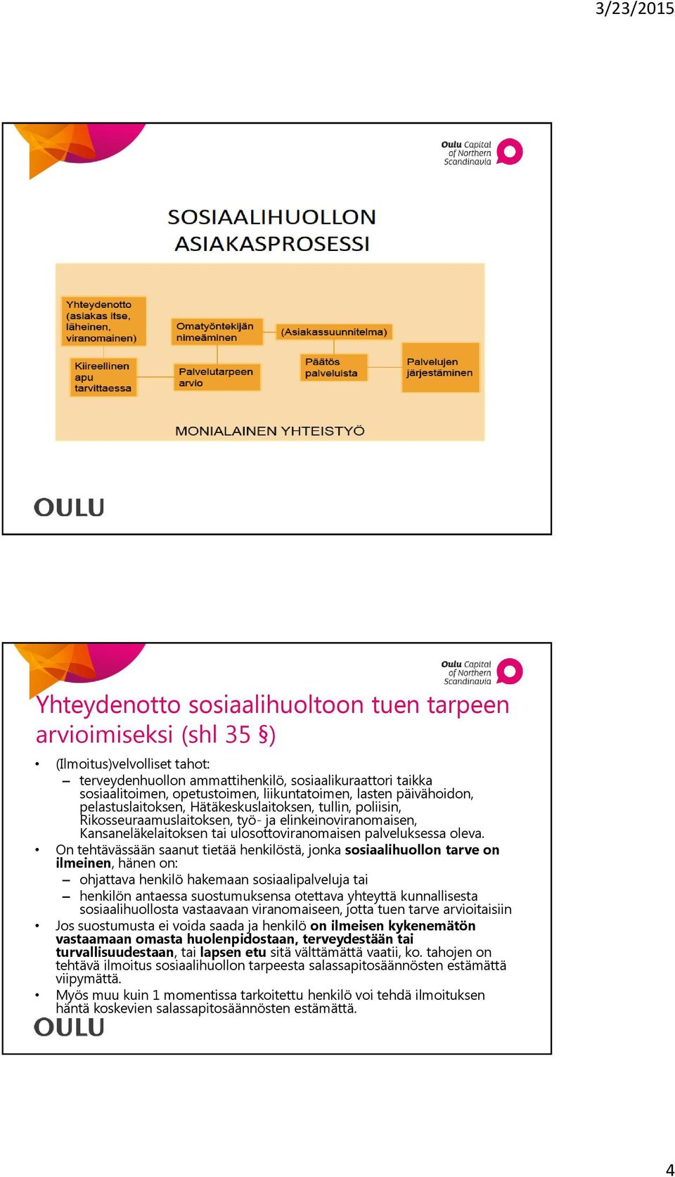 elinkeinoviranomaisen, Kansaneläkelaitoksen tai ulosottoviranomaisen palveluksessa oleva.