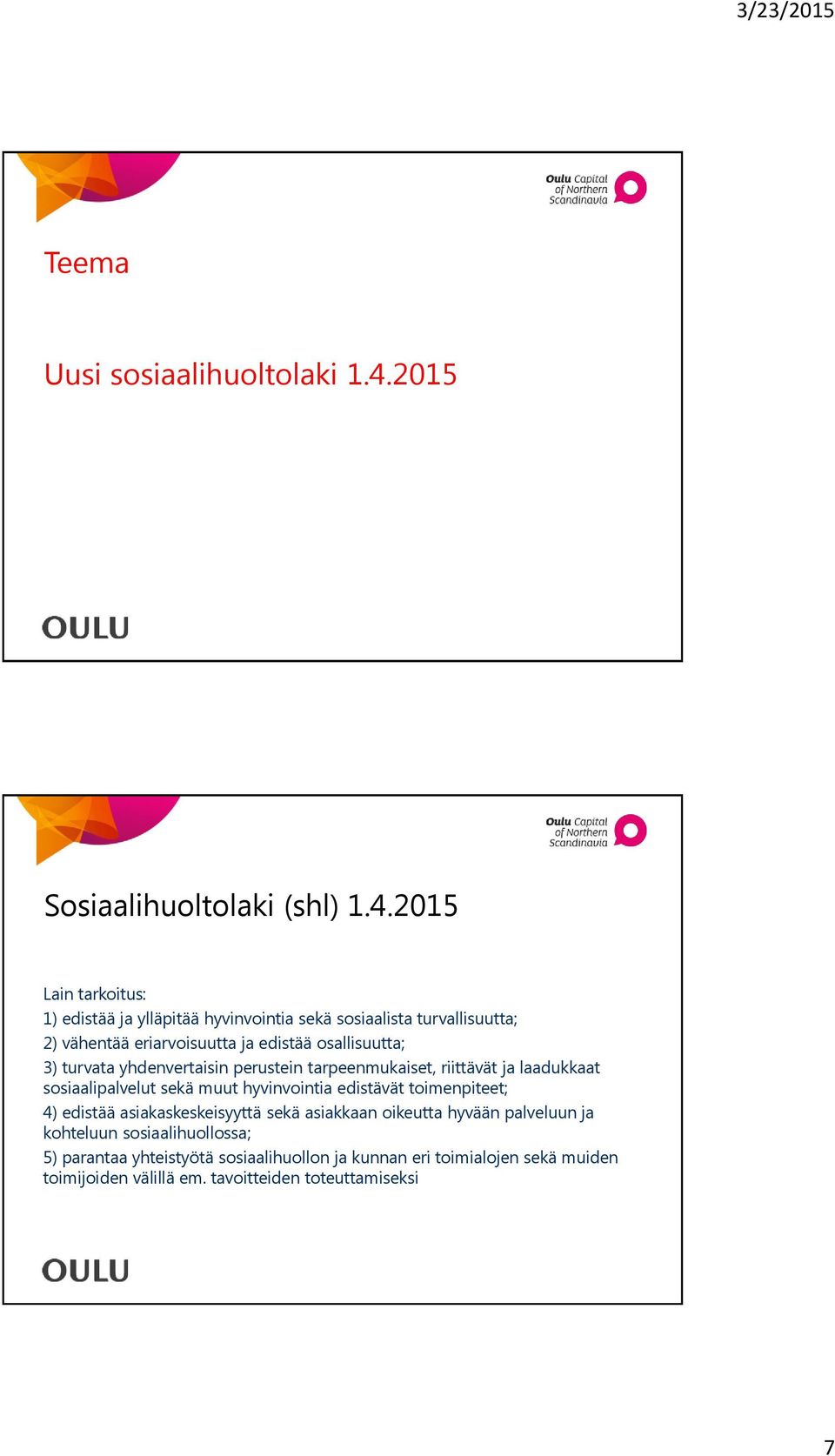 2015 Lain tarkoitus: 1) edistää ja ylläpitää hyvinvointia sekä sosiaalista turvallisuutta; 2) vähentää eriarvoisuutta ja edistää osallisuutta; 3)