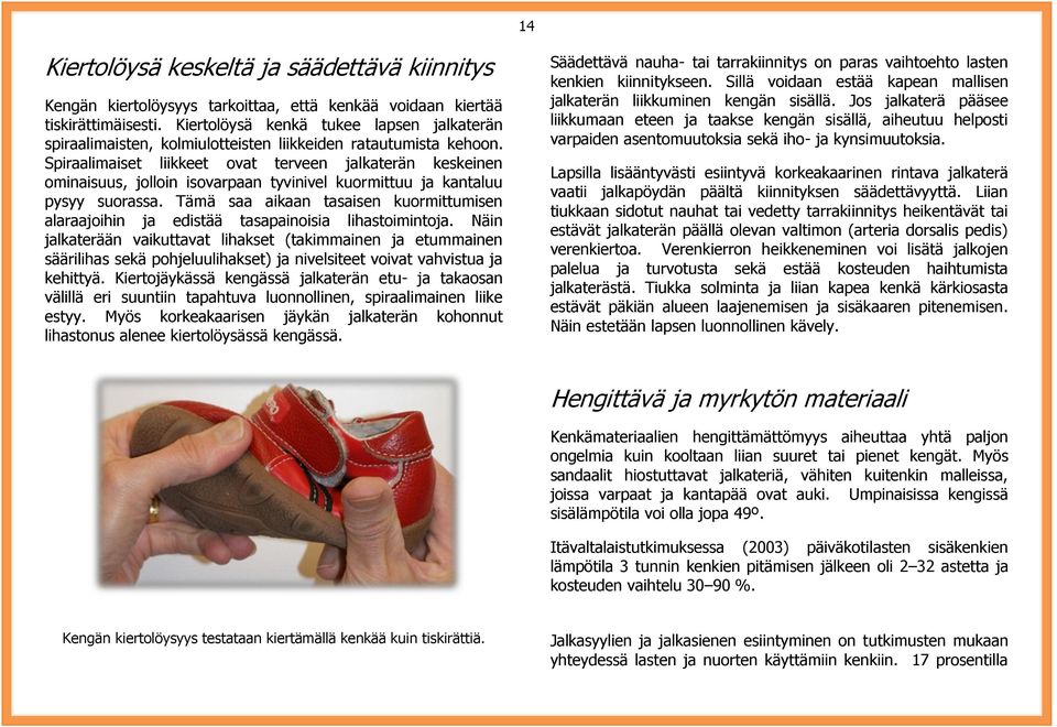 Spiraalimaiset liikkeet ovat terveen jalkaterän keskeinen ominaisuus, jolloin isovarpaan tyvinivel kuormittuu ja kantaluu pysyy suorassa.