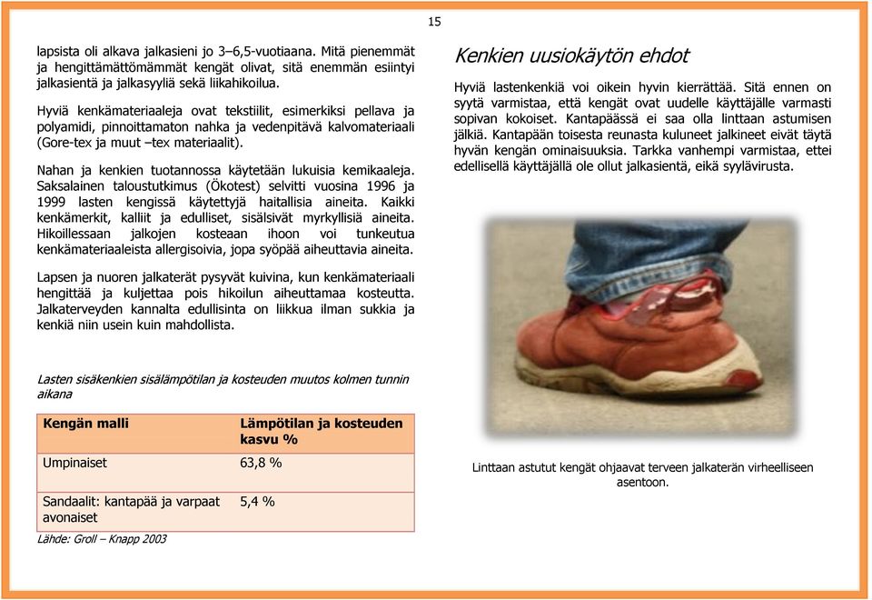 Nahan ja kenkien tuotannossa käytetään lukuisia kemikaaleja. Saksalainen taloustutkimus (Ökotest) selvitti vuosina 1996 ja 1999 lasten kengissä käytettyjä haitallisia aineita.