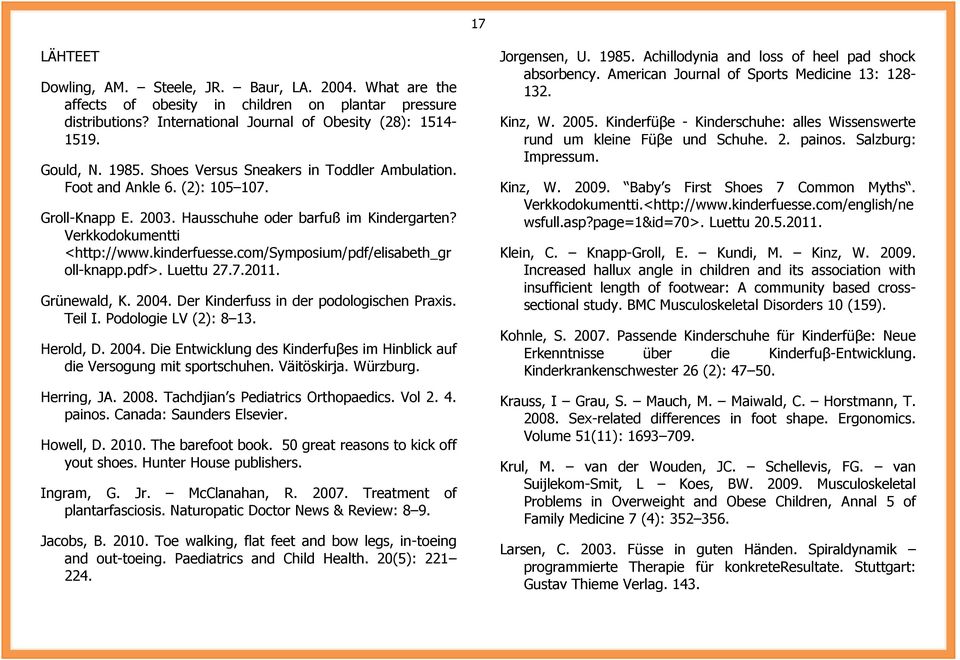 com/symposium/pdf/elisabeth_gr oll-knapp.pdf>. Luettu 27.7.2011. Grünewald, K. 2004. Der Kinderfuss in der podologischen Praxis. Teil I. Podologie LV (2): 8 13. Herold, D. 2004. Die Entwicklung des Kinderfuβes im Hinblick auf die Versogung mit sportschuhen.