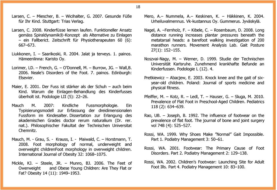 1. painos. Hämeenlinna: Karisto Oy. Lorimer, LD. French, G. O Donnell, M. Burrow, JG. Wall,B. 2006. Neale s Disorders of the Foot. 7. painos. Edinburgh: Elsevier. Maier, E. 2001.