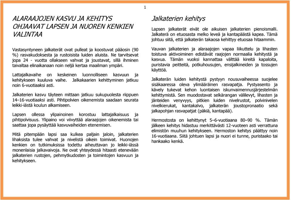 Lattajalkavaihe on keskeinen luonnolliseen kasvuun ja kehitykseen kuuluva vaihe. Jalkakaarien kehittyminen jatkuu noin 6-vuotiaaksi asti.