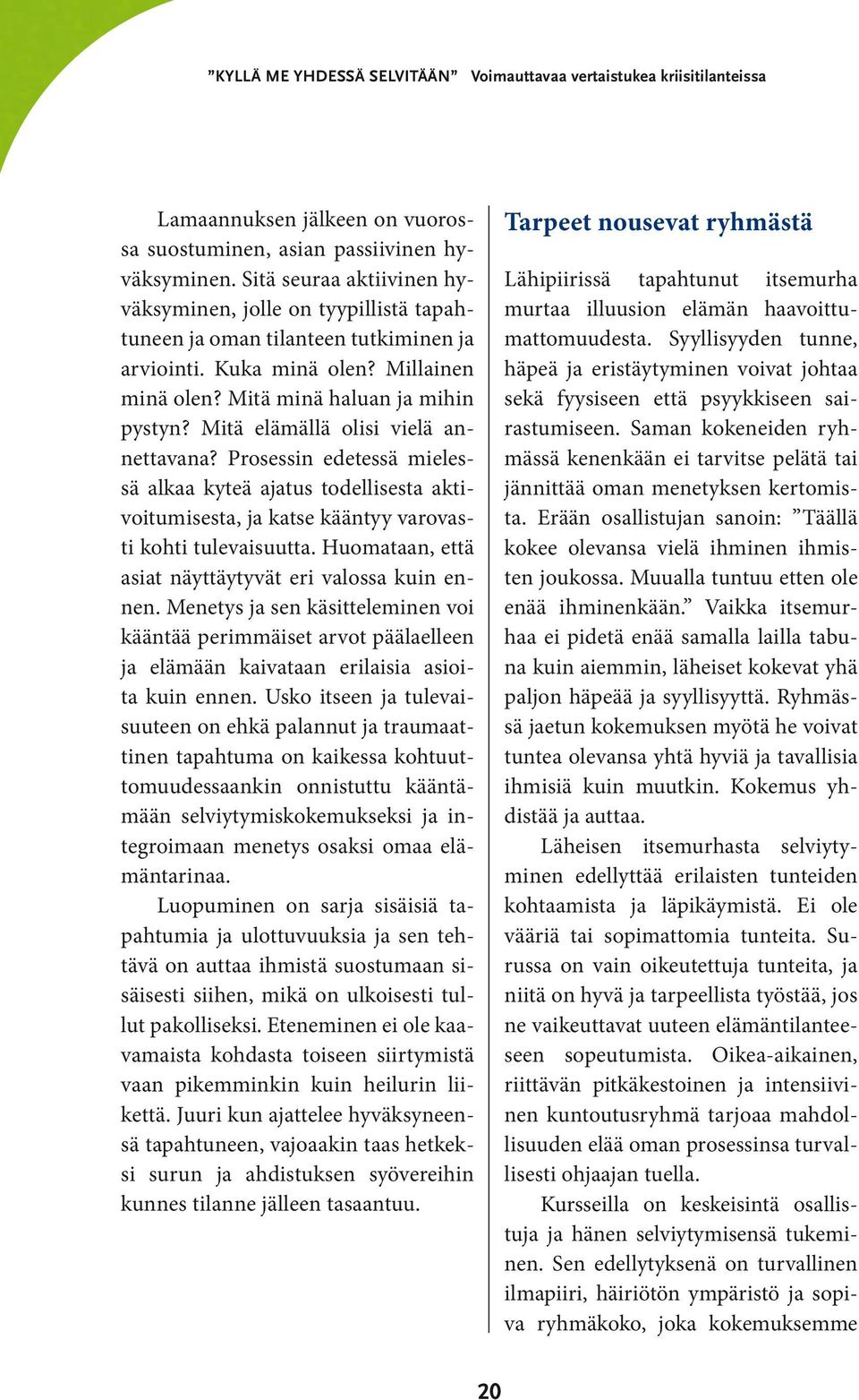 Mitä elämällä olisi vielä annettavana? Prosessin edetessä mielessä alkaa kyteä ajatus todellisesta aktivoitumisesta, ja katse kääntyy varovasti kohti tulevaisuutta.