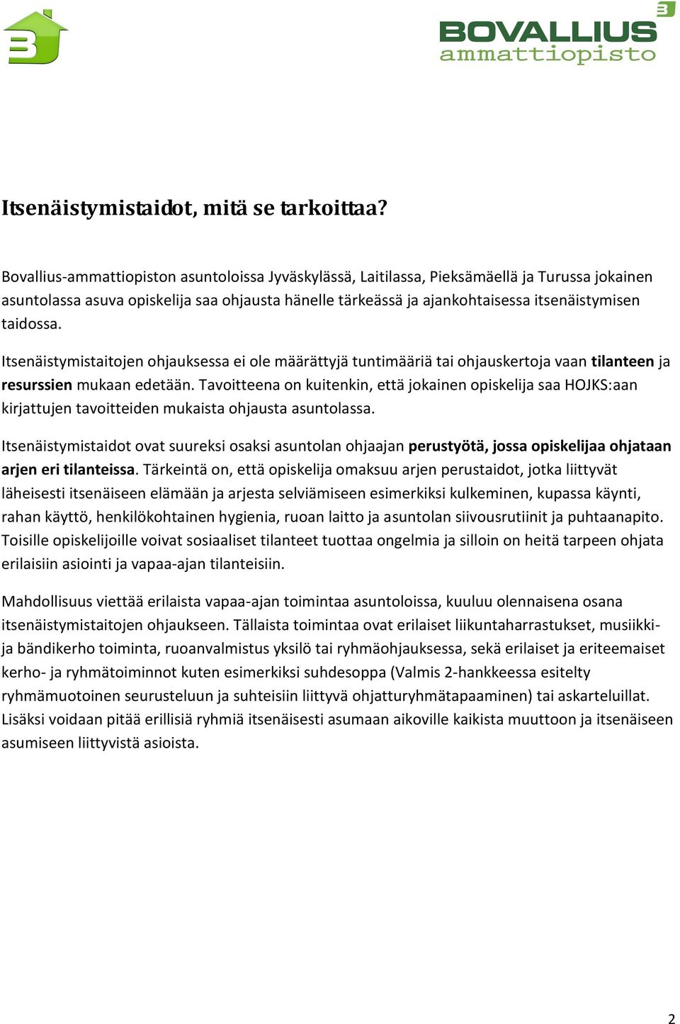 taidossa. Itsenäistymistaitojen ohjauksessa ei ole määrättyjä tuntimääriä tai ohjauskertoja vaan tilanteen ja resurssien mukaan edetään.