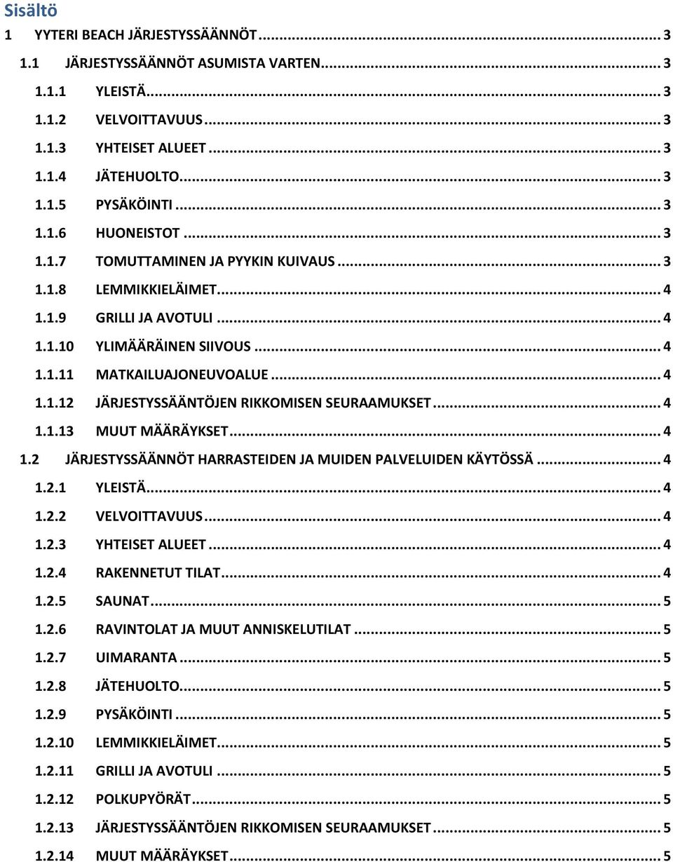 .. 4 1.1.13 MUUT MÄÄRÄYKSET... 4 1.2 JÄRJESTYSSÄÄNNÖT HARRASTEIDEN JA MUIDEN PALVELUIDEN KÄYTÖSSÄ... 4 1.2.1 YLEISTÄ... 4 1.2.2 VELVOITTAVUUS... 4 1.2.3 YHTEISET ALUEET... 4 1.2.4 RAKENNETUT TILAT.