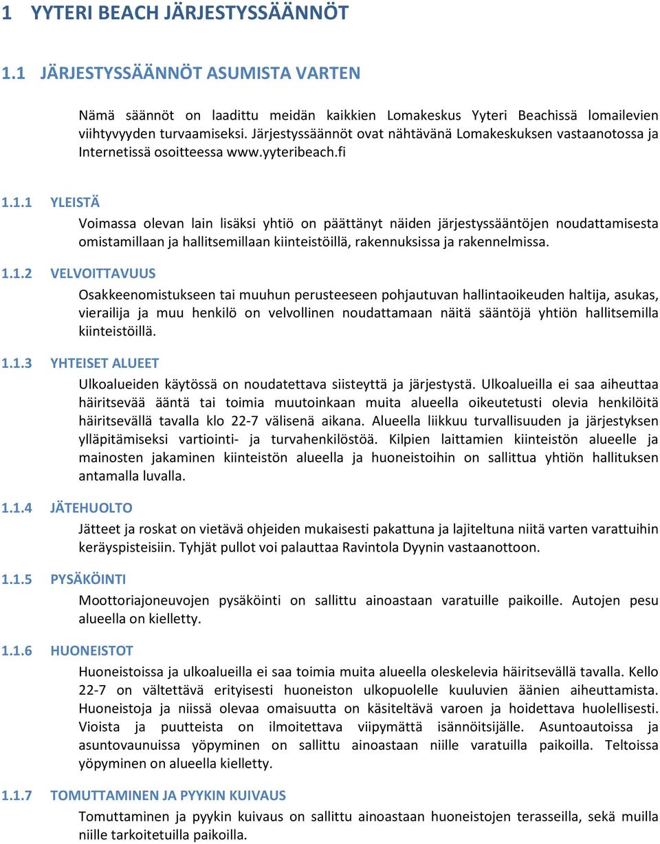 1.1 YLEISTÄ Voimassa olevan lain lisäksi yhtiö on päättänyt näiden järjestyssääntöjen noudattamisesta omistamillaan ja hallitsemillaan kiinteistöillä, rakennuksissa ja rakennelmissa. 1.1.2