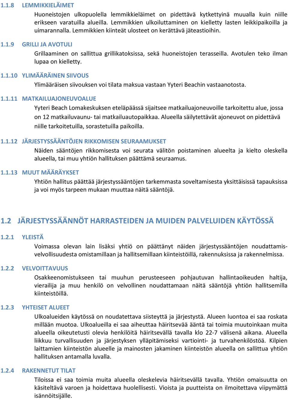 1.9 GRILLI JA AVOTULI Grillaaminen on sallittua grillikatoksissa, sekä huoneistojen terasseilla. Avotulen teko ilman lupaa on kielletty. 1.1.10 YLIMÄÄRÄINEN SIIVOUS Ylimääräisen siivouksen voi tilata maksua vastaan Yyteri Beachin vastaanotosta.