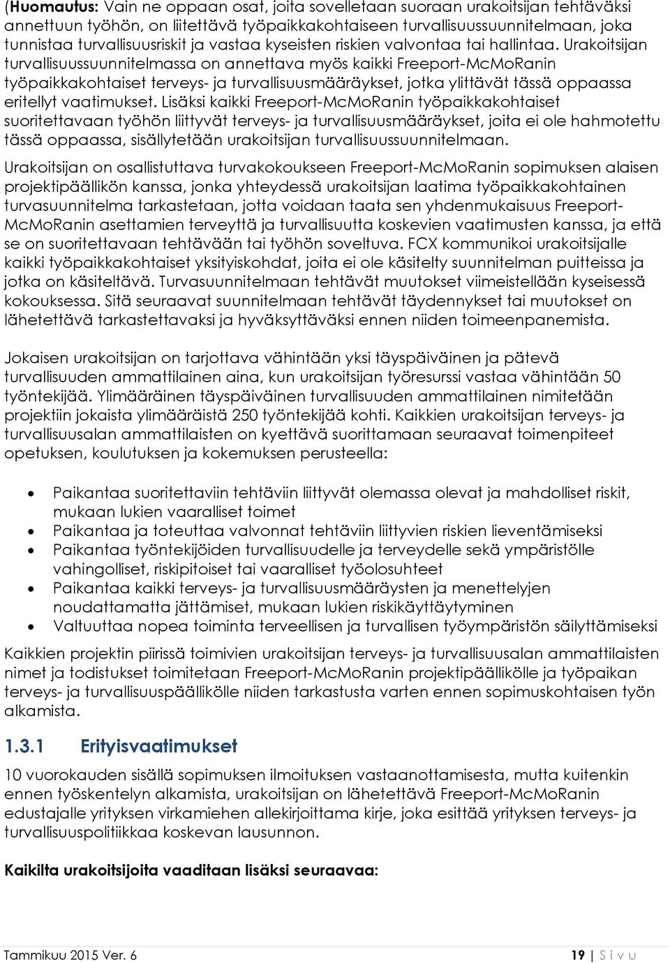 Urakoitsijan turvallisuussuunnitelmassa on annettava myös kaikki Freeport-McMoRanin työpaikkakohtaiset terveys- ja turvallisuusmääräykset, jotka ylittävät tässä oppaassa eritellyt vaatimukset.