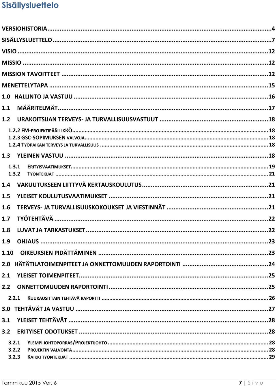 .. 19 1.3.2 TYÖNTEKIJÄT... 21 1.4 VAKUUTUKSEEN LIITTYVÄ KERTAUSKOULUTUS... 21 1.5 YLEISET KOULUTUSVAATIMUKSET... 21 1.6 TERVEYS- JA TURVALLISUUSKOKOUKSET JA VIESTINNÄT... 21 1.7 TYÖTEHTÄVÄ... 22 1.