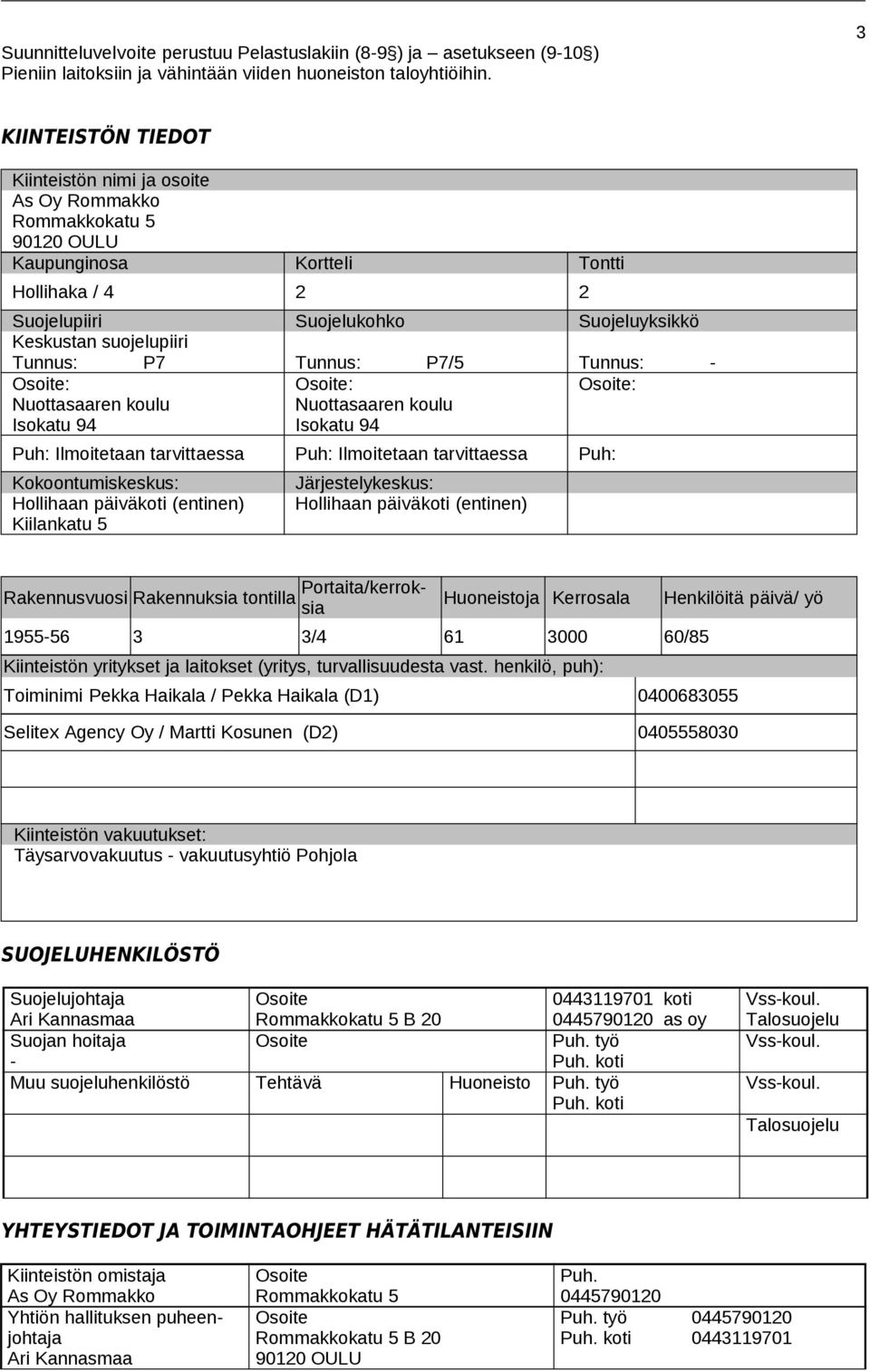 Tunnus: P7 Tunnus: P7/5 Tunnus: - : Nuottasaaren koulu Isokatu 94 : Nuottasaaren koulu Isokatu 94 : Puh: Ilmoitetaan tarvittaessa Puh: Ilmoitetaan tarvittaessa Puh: Kokoontumiskeskus: Hollihaan