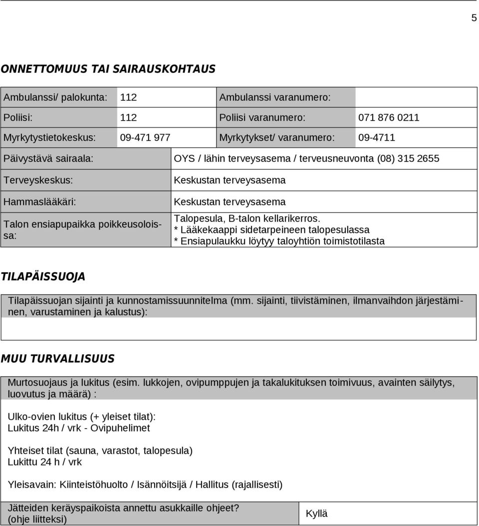 Talopesula, B-talon kellarikerros. * Lääkekaappi sidetarpeineen talopesulassa * Ensiapulaukku löytyy taloyhtiön toimistotilasta TILAPÄISSUOJA Tilapäissuojan sijainti ja kunnostamissuunnitelma (mm.