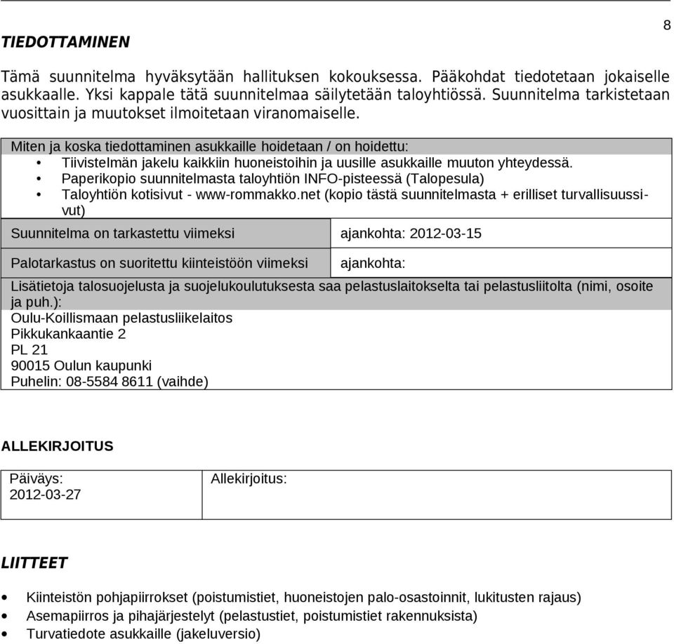 Miten ja koska tiedottaminen asukkaille hoidetaan / on hoidettu: Tiivistelmän jakelu kaikkiin huoneistoihin ja uusille asukkaille muuton yhteydessä.