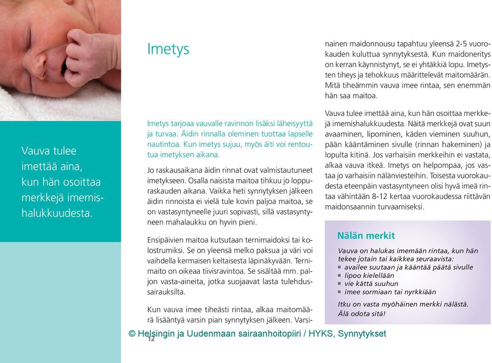 Vauva tulee imettää aina, kun hän osoittaa merkkejä imemishalukkuudesta. Imetys tarjoaa vauvalle ravinnon lisäksi läheisyyttä ja turvaa. Äidin rinnalla oleminen tuottaa lapselle nautintoa.