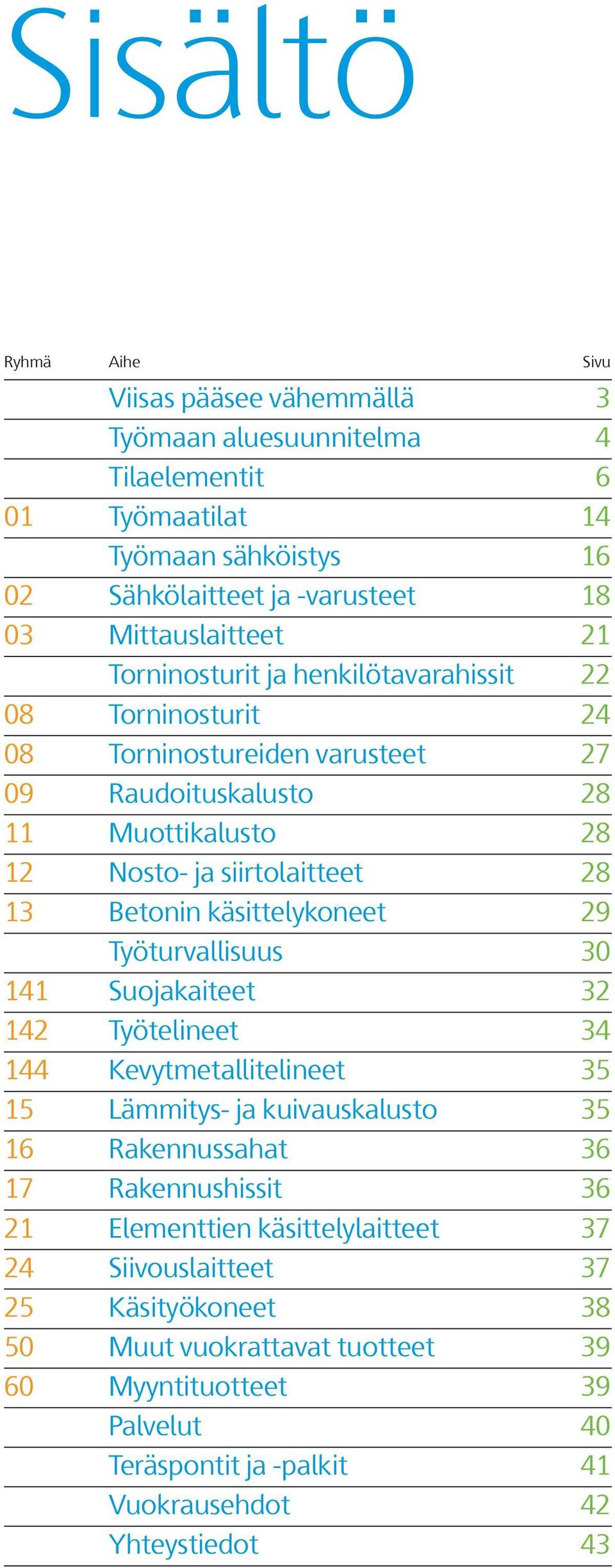 käsittelykoneet 29 Työturvallisuus 30 141 Suojakaiteet 32 142 Työtelineet 34 144 Kevytmetallitelineet 35 15 Lämmitys- ja kuivauskalusto 35 16 Rakennussahat 36 17 Rakennushissit 36 21