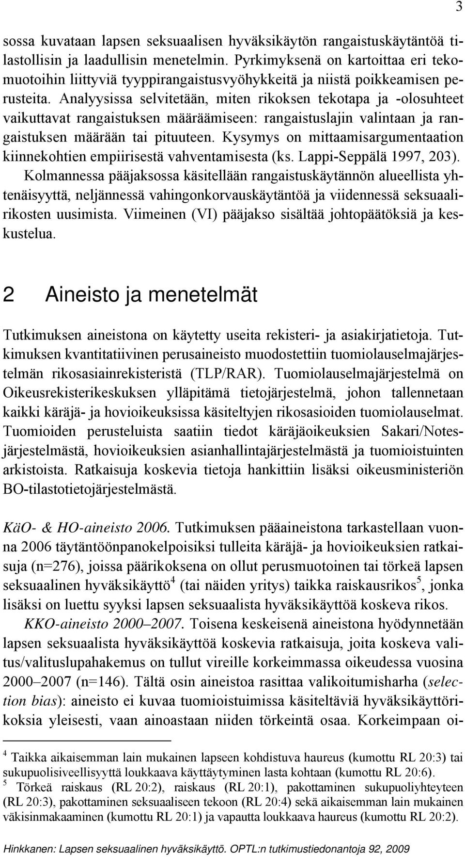 Analyysissa selvitetään, miten rikoksen tekotapa ja -olosuhteet vaikuttavat rangaistuksen määräämiseen: rangaistuslajin valintaan ja rangaistuksen määrään tai pituuteen.