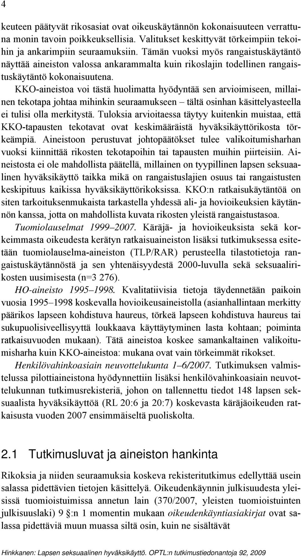 KKO-aineistoa voi tästä huolimatta hyödyntää sen arvioimiseen, millainen tekotapa johtaa mihinkin seuraamukseen tältä osinhan käsittelyasteella ei tulisi olla merkitystä.
