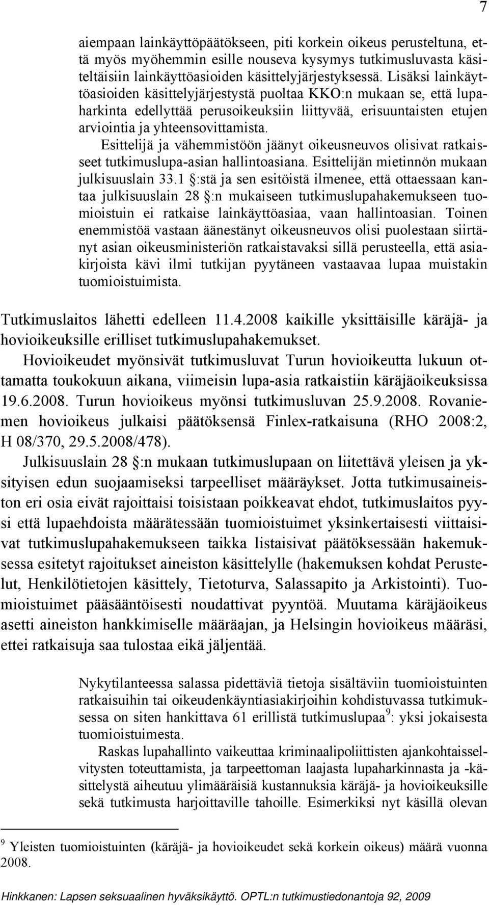 Esittelijä ja vähemmistöön jäänyt oikeusneuvos olisivat ratkaisseet tutkimuslupa-asian hallintoasiana. Esittelijän mietinnön mukaan julkisuuslain 33.