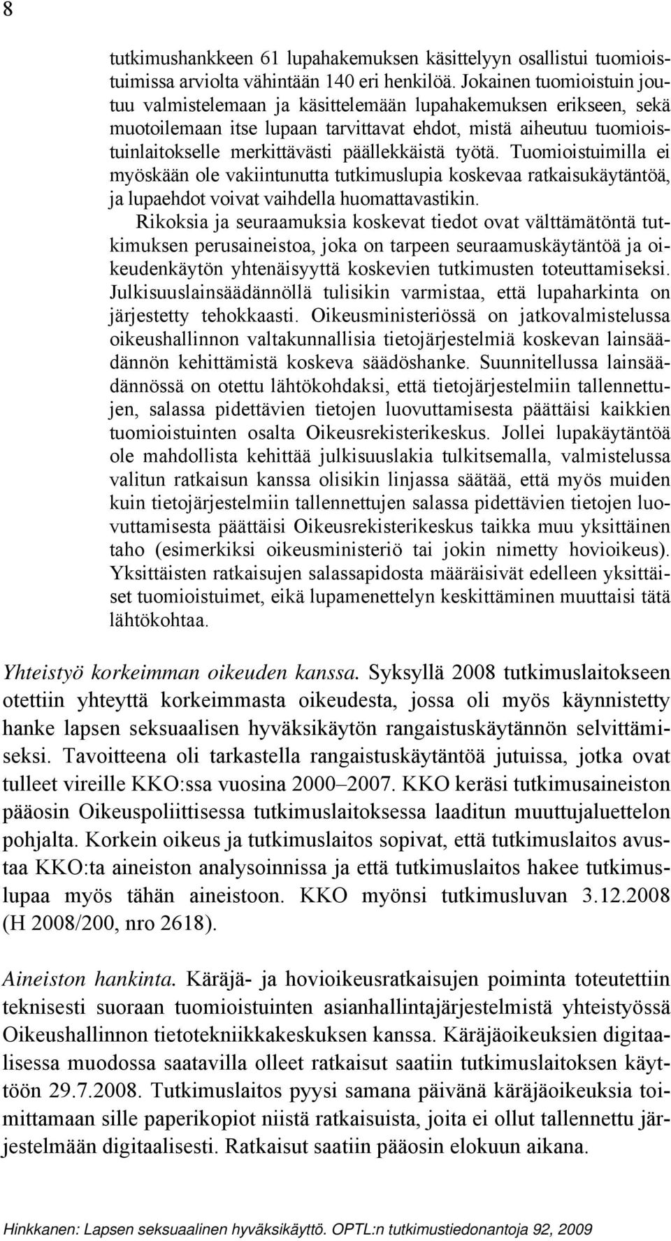päällekkäistä työtä. Tuomioistuimilla ei myöskään ole vakiintunutta tutkimuslupia koskevaa ratkaisukäytäntöä, ja lupaehdot voivat vaihdella huomattavastikin.