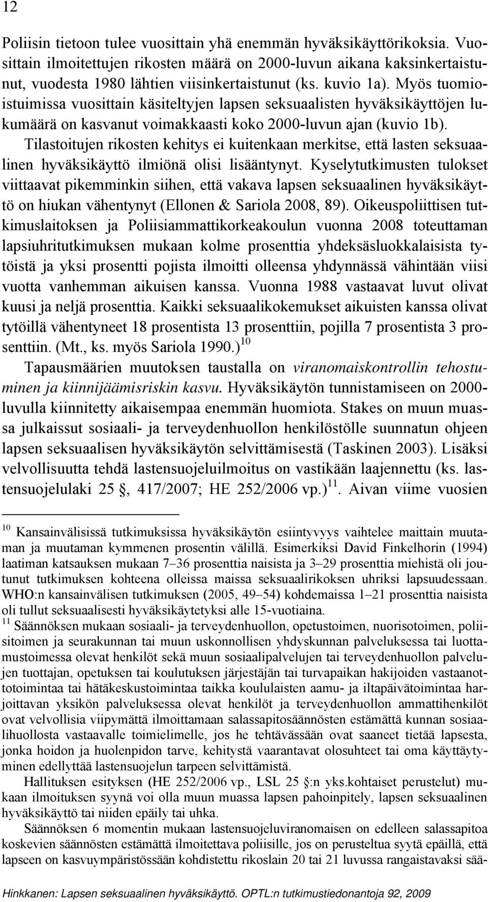Tilastoitujen rikosten kehitys ei kuitenkaan merkitse, että lasten seksuaalinen hyväksikäyttö ilmiönä olisi lisääntynyt.