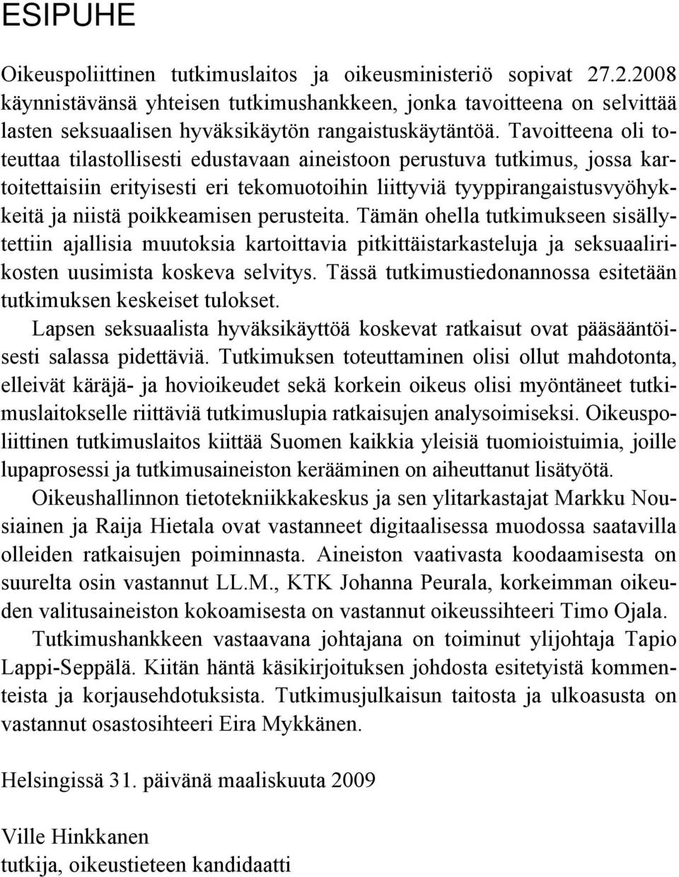 Tavoitteena oli toteuttaa tilastollisesti edustavaan aineistoon perustuva tutkimus, jossa kartoitettaisiin erityisesti eri tekomuotoihin liittyviä tyyppirangaistusvyöhykkeitä ja niistä poikkeamisen
