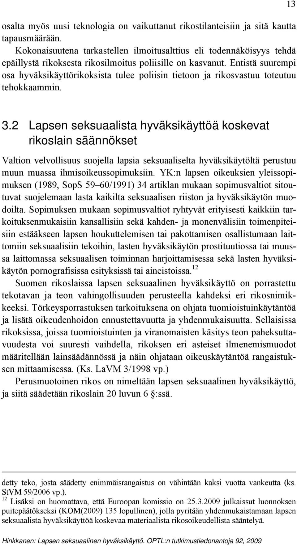 Entistä suurempi osa hyväksikäyttörikoksista tulee poliisin tietoon ja rikosvastuu toteutuu tehokkaammin. 13 3.