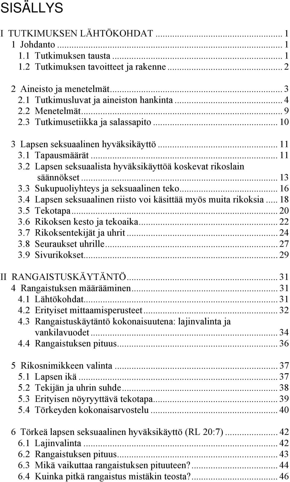 .. 13 3.3 Sukupuoliyhteys ja seksuaalinen teko... 16 3.4 Lapsen seksuaalinen riisto voi käsittää myös muita rikoksia... 18 3.5 Tekotapa... 20 3.6 Rikoksen kesto ja tekoaika... 22 3.