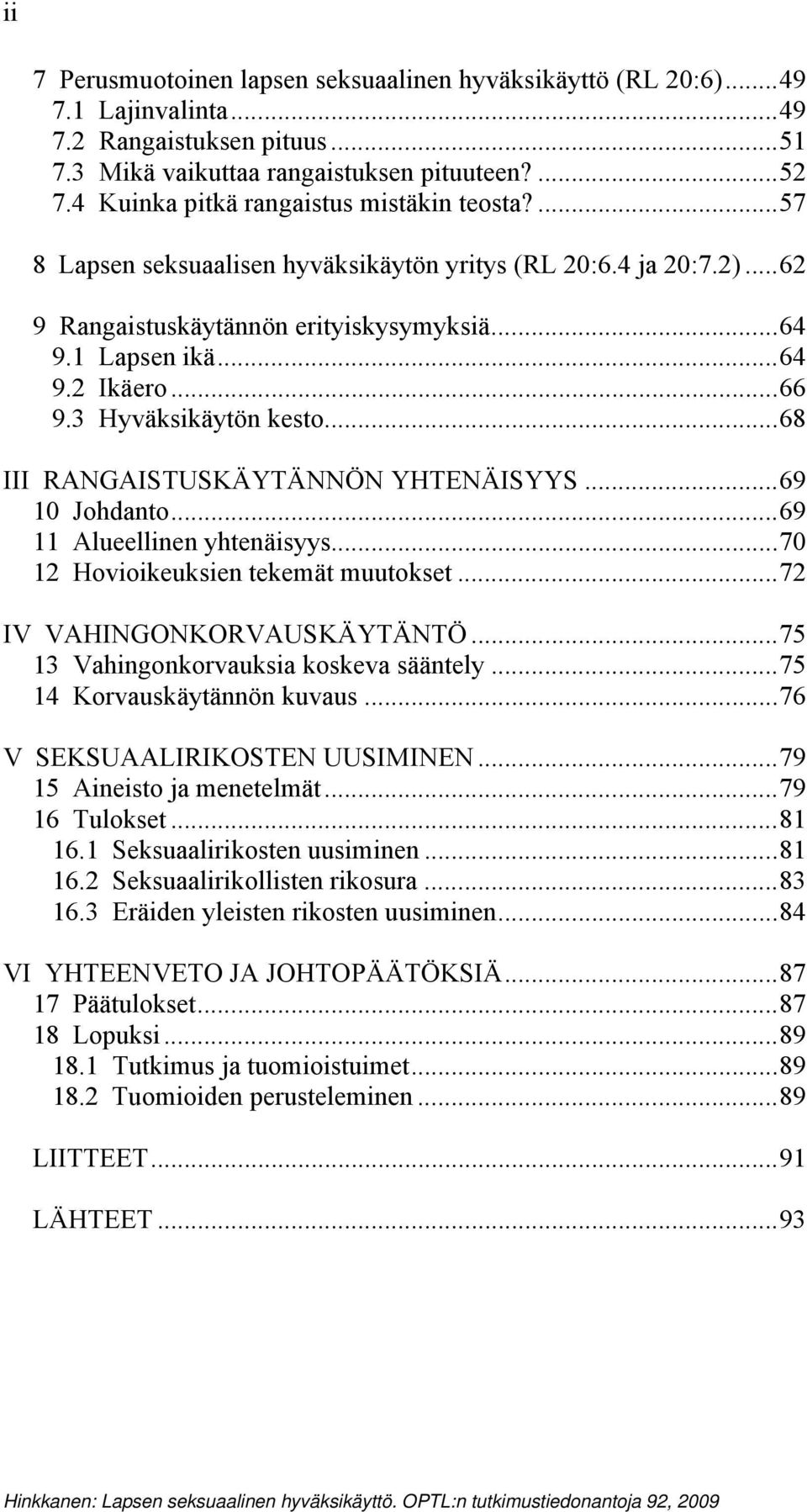 3 Hyväksikäytön kesto...68 III RANGAISTUSKÄYTÄNNÖN YHTENÄISYYS...69 10 Johdanto...69 11 Alueellinen yhtenäisyys...70 12 Hovioikeuksien tekemät muutokset...72 IV VAHINGONKORVAUSKÄYTÄNTÖ.