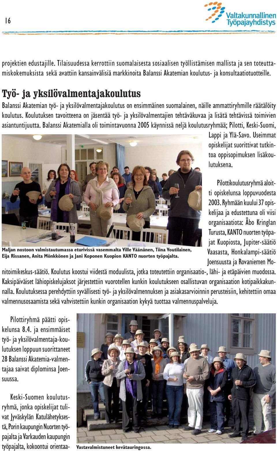 konsultaatiotuotteille. Työ- ja yksilövalmentajakoulutus Balanssi Akatemian työ- ja yksilövalmentajakoulutus on ensimmäinen suomalainen, näille ammattiryhmille räätälöity koulutus.