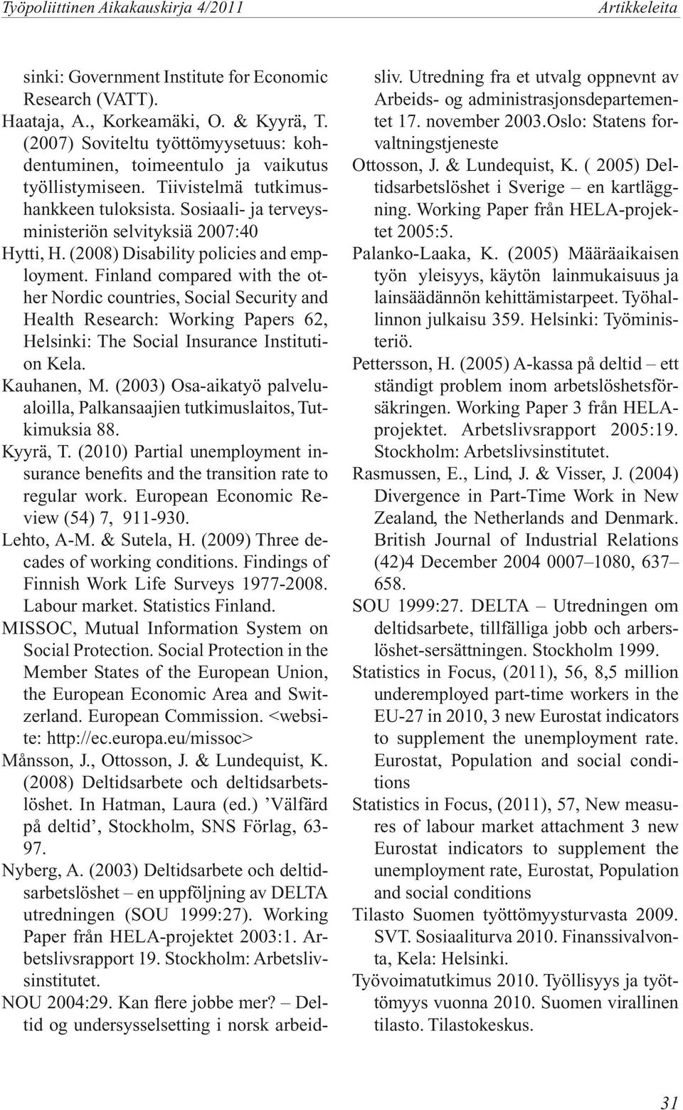 (2008) Disability policies and employment. Finland compared with the other Nordic countries, Social Security and Health Research: Working Papers 62, Helsinki: The Social Insurance Institution Kela.