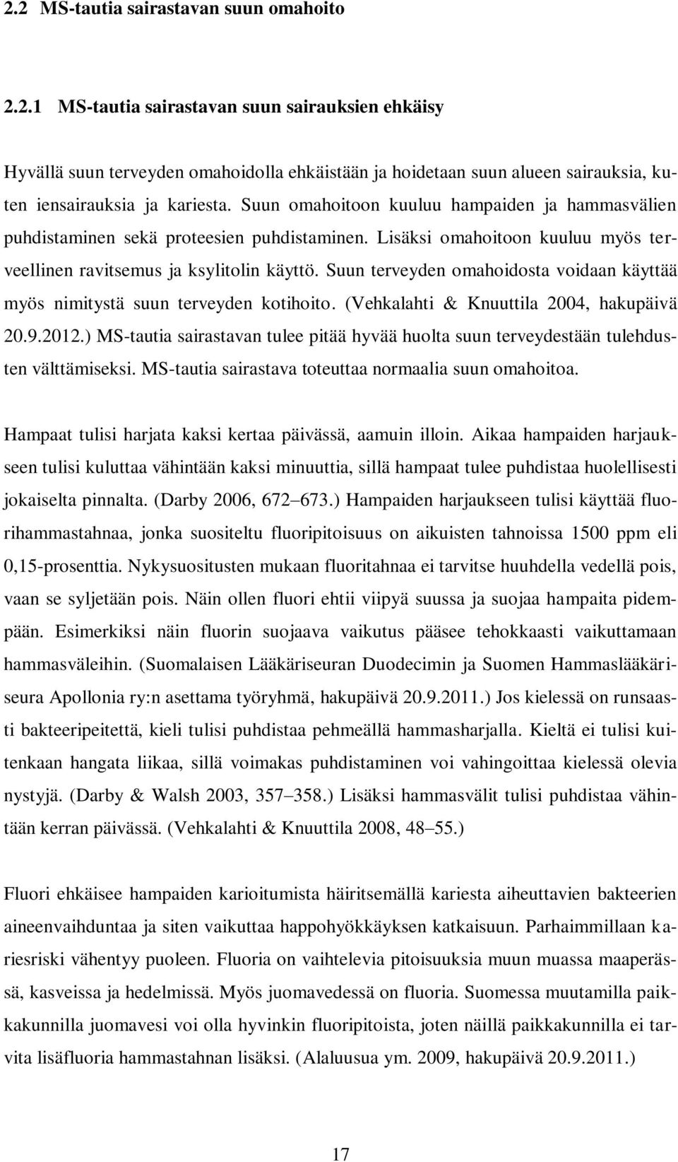Suun terveyden omahoidosta voidaan käyttää myös nimitystä suun terveyden kotihoito. (Vehkalahti & Knuuttila 2004, hakupäivä 20.9.2012.