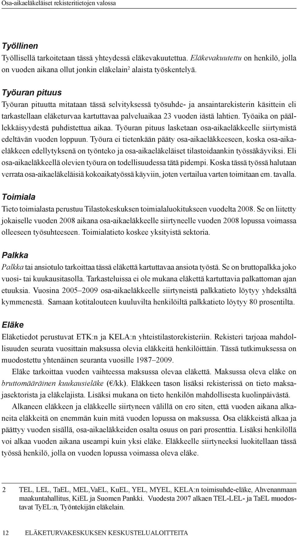 Työaika on päällekkäisyydestä puhdistettua aikaa. Työuran pituus lasketaan osa-aikaeläkkeelle siirtymistä edeltävän vuoden loppuun.