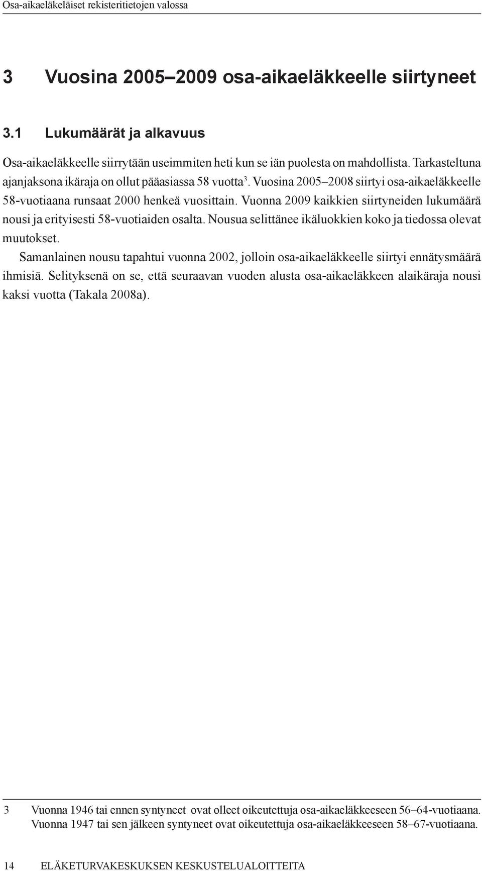 Vuonna 2009 kaikkien siirtyneiden lukumäärä nousi ja erityisesti 58-vuotiaiden osalta. Nousua selittänee ikäluokkien koko ja tiedossa olevat muutokset.