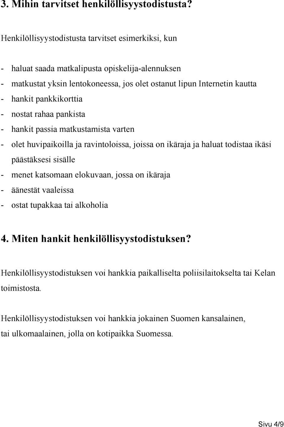 pankkikorttia - nostat rahaa pankista - hankit passia matkustamista varten - olet huvipaikoilla ja ravintoloissa, joissa on ikäraja ja haluat todistaa ikäsi päästäksesi sisälle - menet