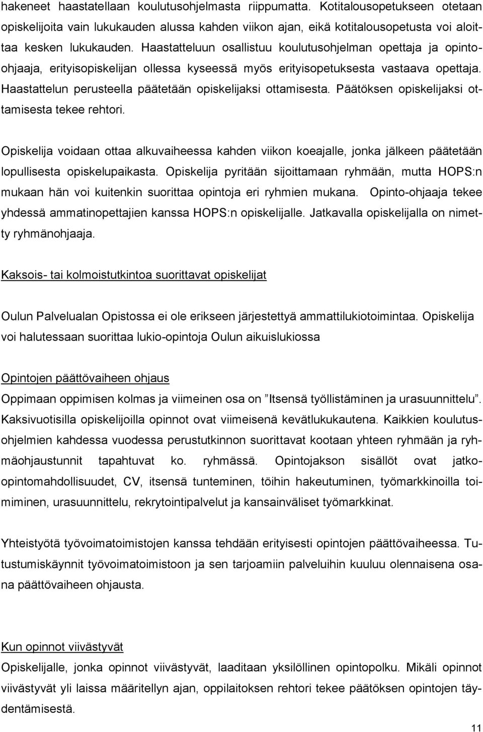 Haastattelun perusteella päätetään opiskelijaksi ottamisesta. Päätöksen opiskelijaksi ottamisesta tekee rehtori.