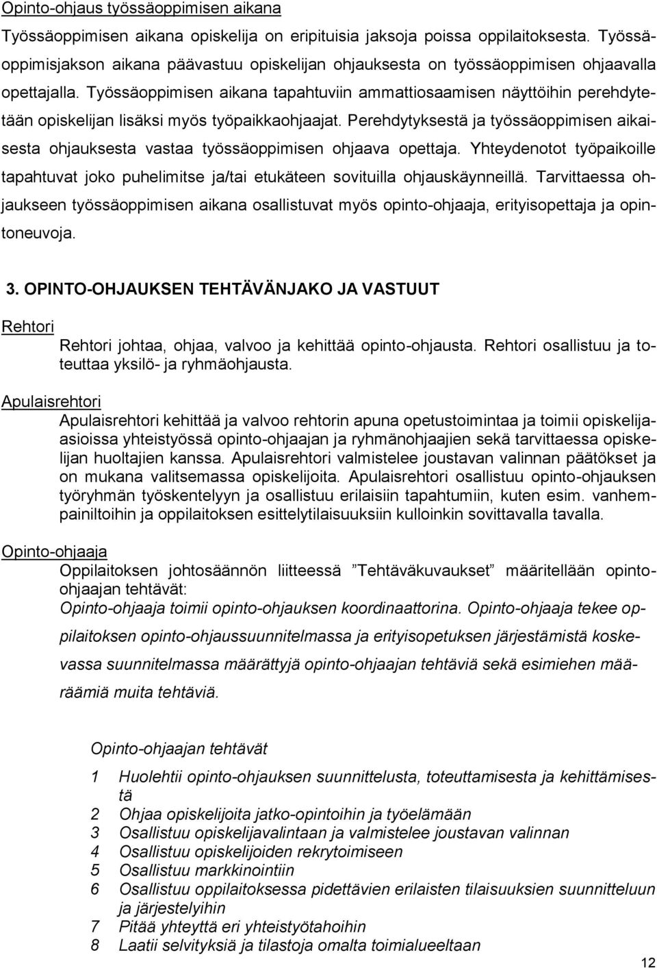 Työssäoppimisen aikana tapahtuviin ammattiosaamisen näyttöihin perehdytetään opiskelijan lisäksi myös työpaikkaohjaajat.
