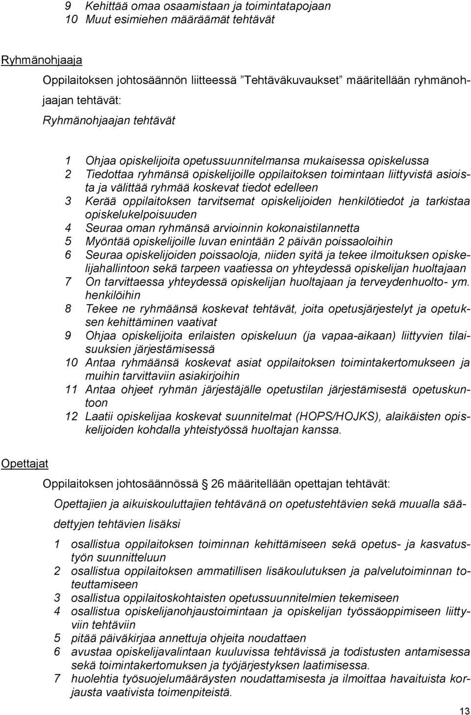 tiedot edelleen 3 Kerää oppilaitoksen tarvitsemat opiskelijoiden henkilötiedot ja tarkistaa opiskelukelpoisuuden 4 Seuraa oman ryhmänsä arvioinnin kokonaistilannetta 5 Myöntää opiskelijoille luvan