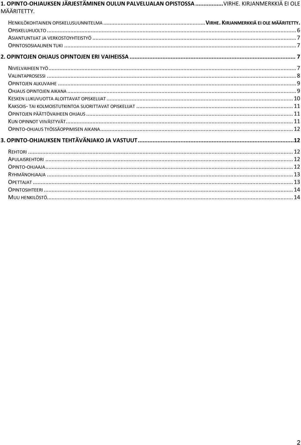.. 9 OHJAUS OPINTOJEN AIKANA... 9 KESKEN LUKUVUOTTA ALOITTAVAT OPISKELIJAT... 10 KAKSOIS- TAI KOLMOISTUTKINTOA SUORITTAVAT OPISKELIJAT... 11 OPINTOJEN PÄÄTTÖVAIHEEN OHJAUS... 11 KUN OPINNOT VIIVÄSTYVÄT.