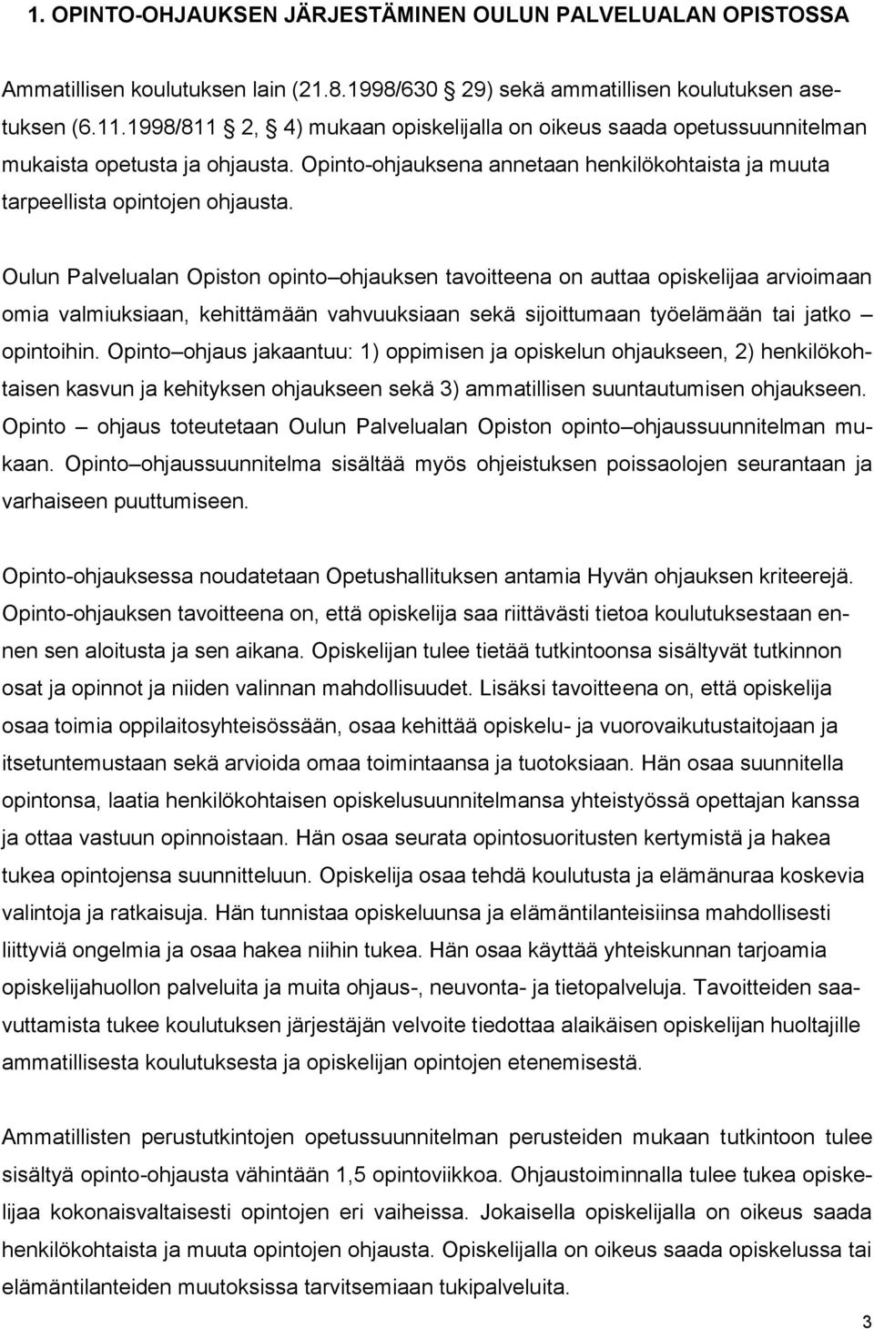 Oulun Palvelualan Opiston opinto ohjauksen tavoitteena on auttaa opiskelijaa arvioimaan omia valmiuksiaan, kehittämään vahvuuksiaan sekä sijoittumaan työelämään tai jatko opintoihin.