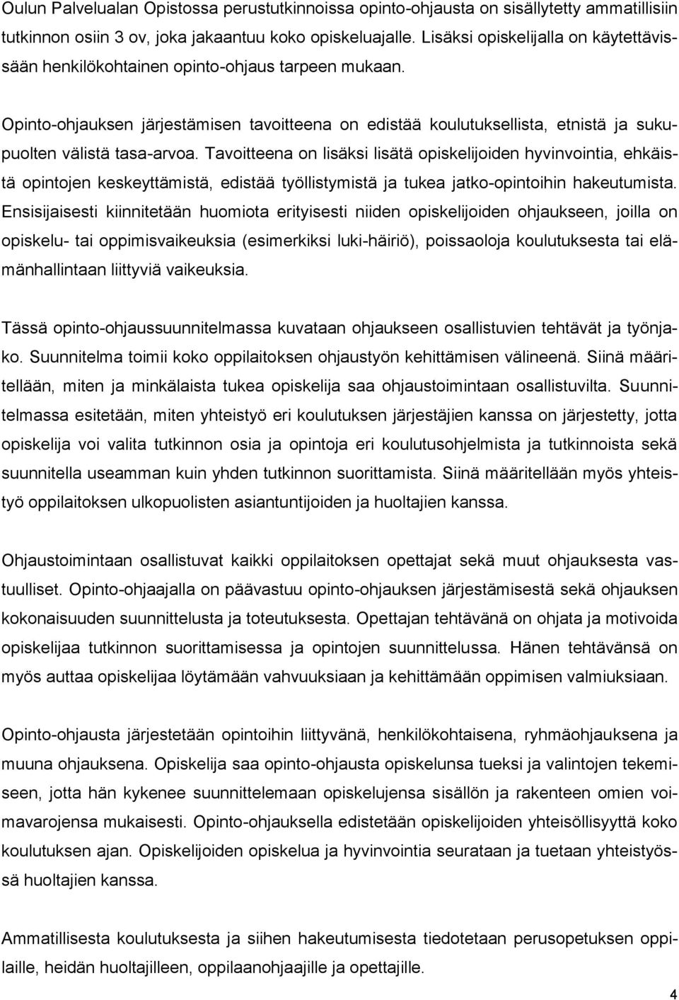 Opinto-ohjauksen järjestämisen tavoitteena on edistää koulutuksellista, etnistä ja sukupuolten välistä tasa-arvoa.